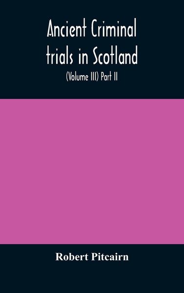 Produktbild: Ancient Criminal Trials In Scotland; (Volume Iii) Part Ii.