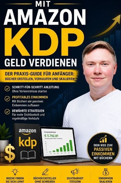 Produktbild: Mit Amazon KDP Geld verdienen &ndash; Der Praxis-Guide f&uuml;r Anf&auml;nger: B&uuml;cher erstellen, verkaufen und skalieren