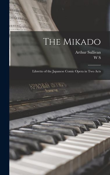 Produktbild: The Mikado: Libretto of the Japanese Comic Opera in two Acts