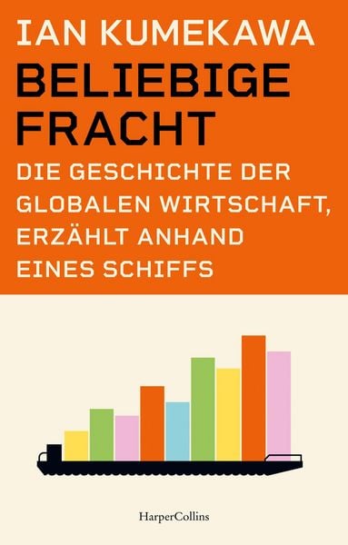 Produktbild: Beliebige Fracht. Die Geschichte der globalen Wirtschaft, erz&auml;hlt anhand eines Schiffs