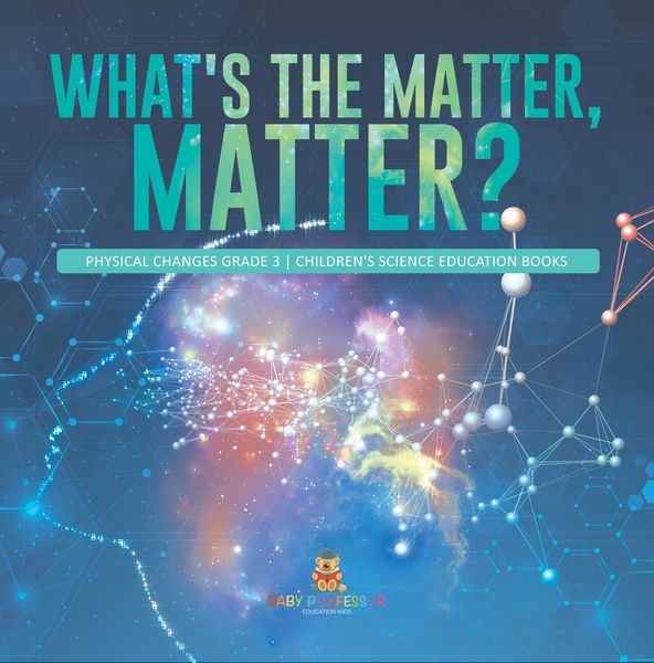 Produktbild: What's the Matter, Matter? | Physical Changes Grade 3 | Children's Science Education Books