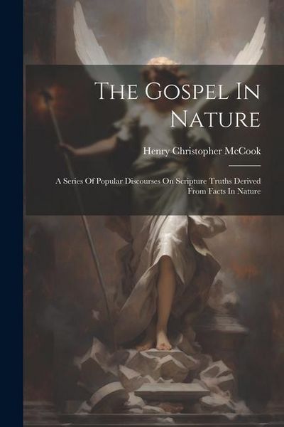 Produktbild: The Gospel In Nature: A Series Of Popular Discourses On Scripture Truths Derived From Facts In Nature