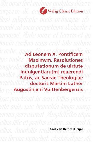 Produktbild: Ad Leonem X. Pontificem Maximvm. Resolutiones disputationum de uirtute indulgentiaru[m] reuerendi Patris, ac Sacrae Theologiae doctoris Martini Luther