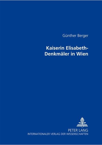 Kaiserin Elisabeth-Denkmäler in Wien, Taschenbuch von Günther Berger, Peter Lang GmbH, Internationaler Verlag der Wissenschaften, 9783631332641
