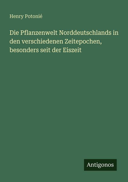 Produktbild: Die Pflanzenwelt Norddeutschlands in den verschiedenen Zeitepochen, besonders seit der Eiszeit