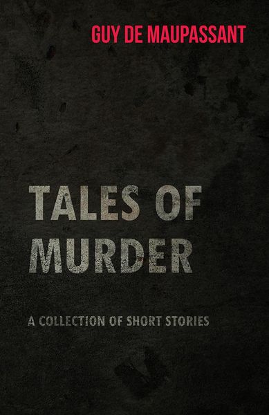 Produktbild: Guy de Maupassant's Tales of Murder - A Collection of Short Stories
