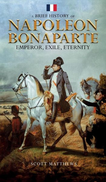 Produktbild: A Brief History of Napoleon Bonaparte - Emperor, Exile, Eternity