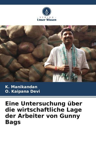 Eine Untersuchung über die wirtschaftliche Lage der Arbeiter von Gunny Bags, Taschenbuch von K. Manikandan , O. Kaipana Devi, Verlag Unser Wissen,