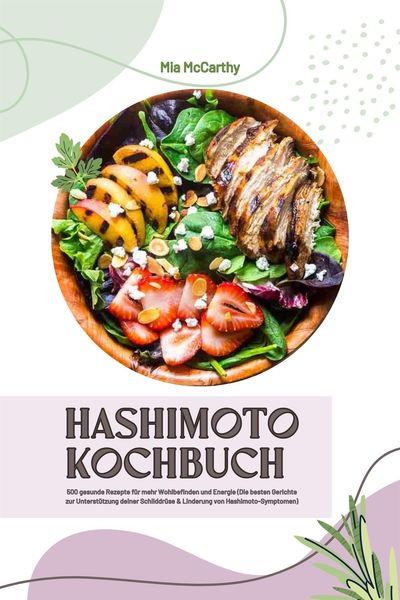 Produktbild: Hashimoto Kochbuch: 500 gesunde Rezepte f&uuml;r mehr Wohlbefinden und Energie (Die besten Gerichte zur Unterst&uuml;tzung deiner Schilddr&uuml;se und Linderung von