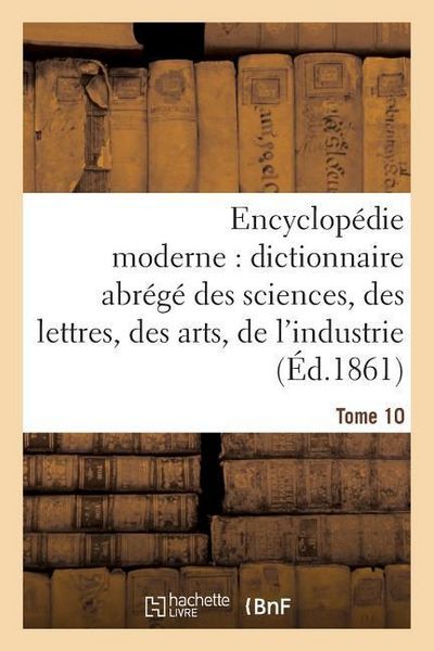 Produktbild: Encyclop&eacute;die Moderne, Dictionnaire Abr&eacute;g&eacute; Des Sciences, Des Lettres, Des Arts de l'Industrie Tome 10