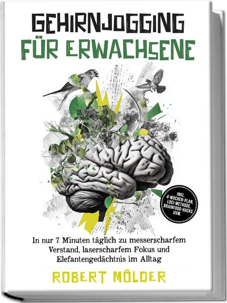 Produktbild: Gehirnjogging f&uuml;r Erwachsene: In nur 7 Minuten t&auml;glich zu messerscharfem Verstand, laserscharfem Fokus und Elefantenged&auml;chtnis im Alltag &ndash; inkl. 4‑Wochen-Plan, Loci-Methode, Brainfood-Hacks uvm.