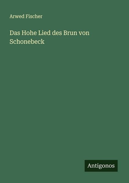 Das Hohe Lied des Brun von Schonebeck, Taschenbuch von Arwed Fischer, Antigonos Verlag, 9783563411025