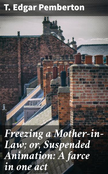 Produktbild: Freezing a Mother-in-Law; or, Suspended Animation: A farce in one act