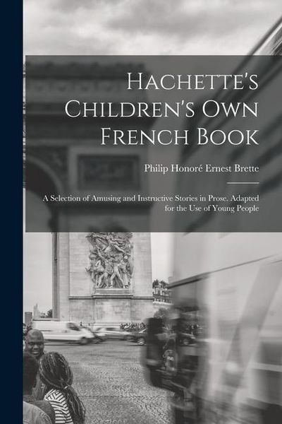 Produktbild: Hachette's Children's Own French Book: A Selection of Amusing and Instructive Stories in Prose. Adapted for the Use of Young People
