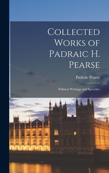 Produktbild: Collected Works of Padraic H. Pearse ; Political Writings and Speeches