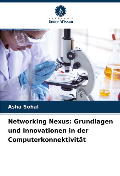 Networking Nexus: Grundlagen und Innovationen in der Computerkonnektivität, Taschenbuch von Asha Sohal, Verlag Unser Wissen, 9786207897414