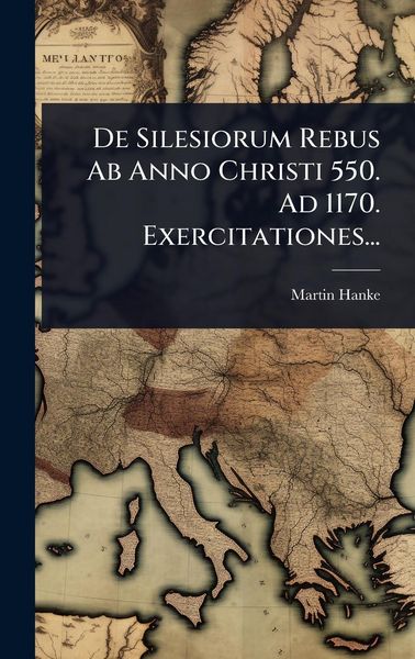 Produktbild: De Silesiorum Rebus Ab Anno Christi 550. Ad 1170. Exercitationes...