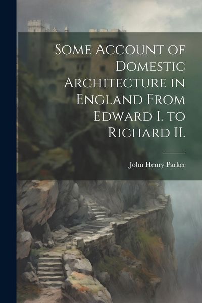 Produktbild: Some Account of Domestic Architecture in England From Edward I. to Richard II.