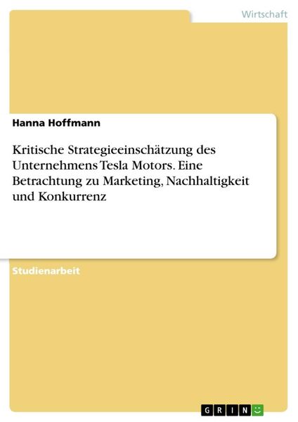 Produktbild: Kritische Strategieeinsch&auml;tzung des Unternehmens Tesla Motors. Eine Betrachtung zu Marketing, Nachhaltigkeit und Konkurrenz