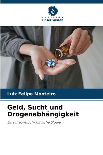 Geld, Sucht und Drogenabhängigkeit, Taschenbuch von Luiz Felipe Monteiro, Verlag Unser Wissen, 9786209206801