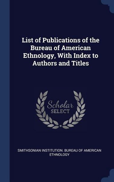 Produktbild: List of Publications of the Bureau of American Ethnology, With Index to Authors and Titles