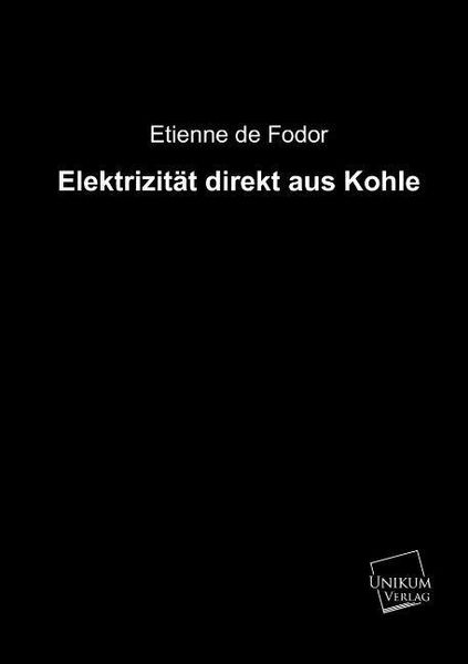 De Fodor, E: Elektrizität direkt aus Kohle, Taschenbuch von Etienne de Fodor, Unikum, 9783845740089
