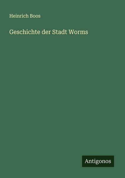 Geschichte der Stadt Worms, Taschenbuch von Heinrich Boos, Antigonos Verlag, 9783563918364