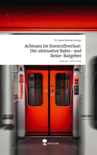 Produktbild: Achtsam im Kontrollverlust: Der ultimative Bahn- und Reise-Ratgeber. Life is a Story - story.one