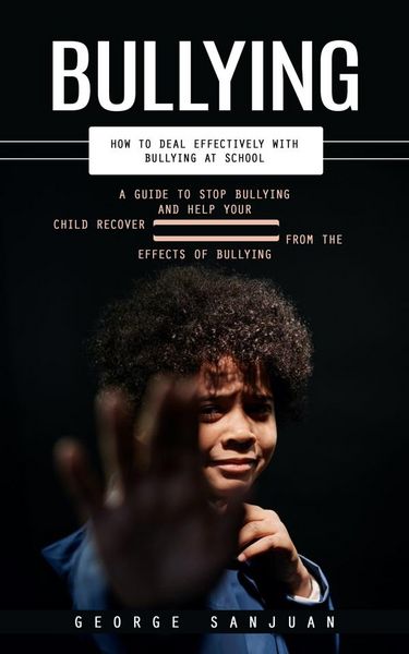 Produktbild: Bullying: How to Deal Effectively With Bullying at School (A Guide to Stop Bullying and Help Your Child Recover From the Effects of Bullying)