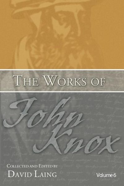 Produktbild: The Works of John Knox, Volume 6: Letters, Prayers, and Other Shorter Writings with a Sketch of His Life