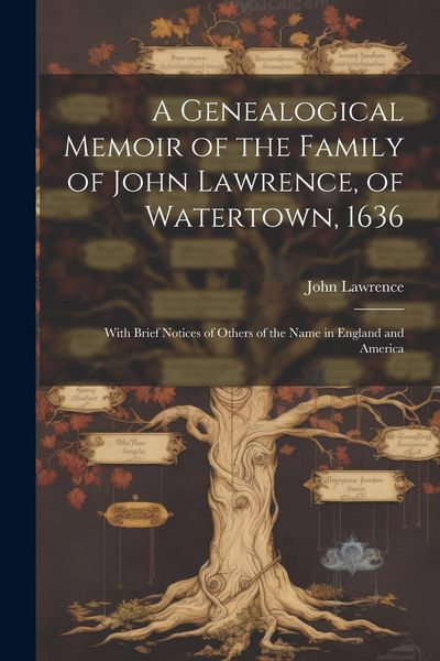 Produktbild: A Genealogical Memoir of the Family of John Lawrence, of Watertown, 1636: With Brief Notices of Others of the Name in England and America