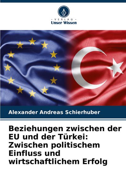Produktbild: Beziehungen zwischen der EU und der T&uuml;rkei: Zwischen politischem Einfluss und wirtschaftlichem Erfolg