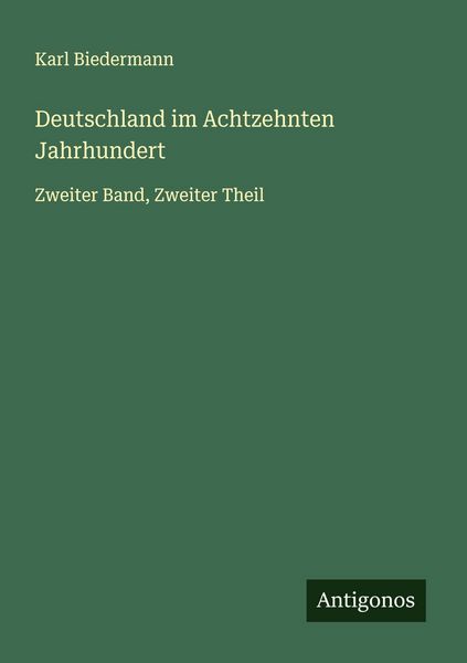Deutschland im Achtzehnten Jahrhundert, Taschenbuch von Karl Biedermann, Antigonos Verlag, 9783563876893