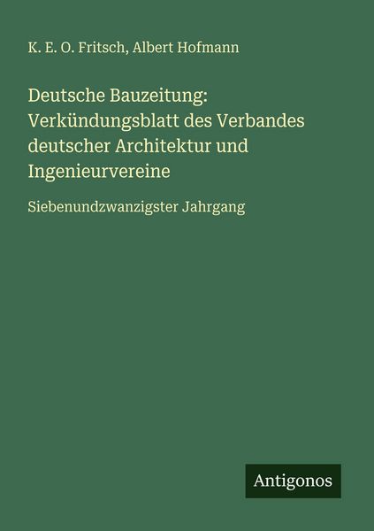 Deutsche Bauzeitung: Verkündungsblatt des Verbandes deutscher Architektur und Ingenieurvereine, Taschenbuch von K. E. O. Fritsch , Albert Hofmann,