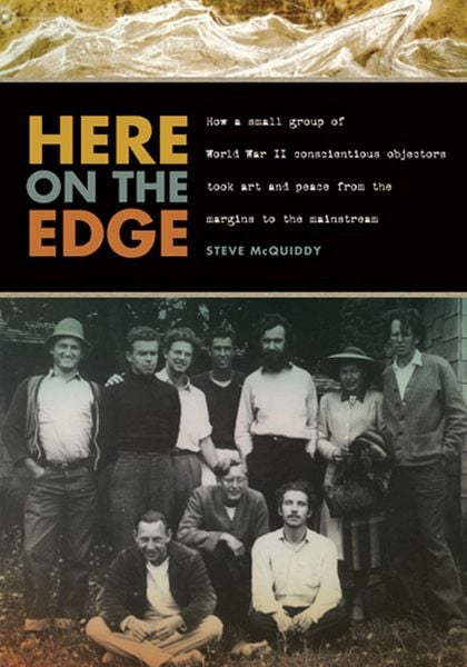 Produktbild: Here on the Edge: How a Small Group of World War II Conscientious Objectors Took Art and Peace from the Margins to the Mainstream