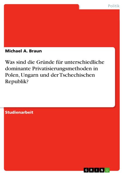Produktbild: Was sind die Gr&uuml;nde f&uuml;r unterschiedliche dominante Privatisierungsmethoden in Polen, Ungarn und der Tschechischen Republik?