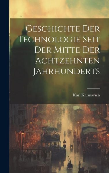 Produktbild: Geschichte Der Technologie Seit Der Mitte Der Achtzehnten Jahrhunderts