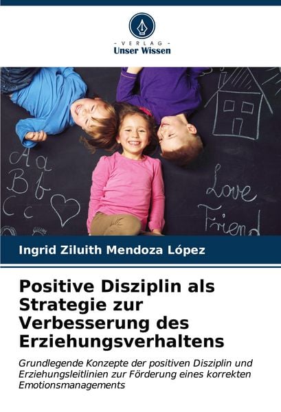 Positive Disziplin als Strategie zur Verbesserung des Erziehungsverhaltens, Taschenbuch von Ingrid Ziluith Mendoza López, Verlag Unser Wissen,