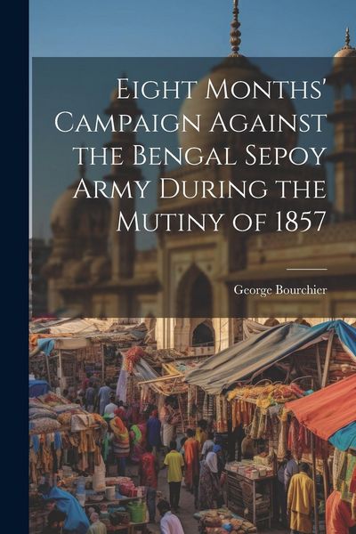 Produktbild: Eight Months' Campaign Against the Bengal Sepoy Army During the Mutiny of 1857