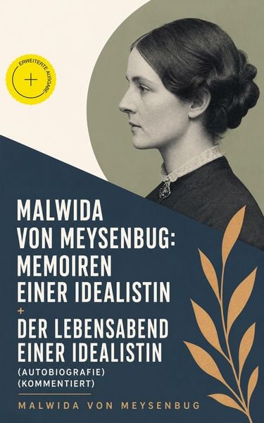 Produktbild: Malwida von Meysenbug: Memoiren einer Idealistin + Der Lebensabend einer Idealistin (Autobiografie) (Kommentiert)