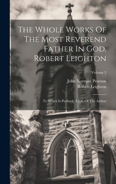 Produktbild: The Whole Works Of The Most Reverend Father In God, Robert Leighton