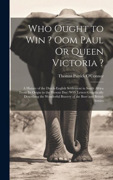 Produktbild: Who Ought to Win ? Oom Paul Or Queen Victoria ?: A History of the Dutch-English Settlement in South Africa From Its Origin to the Present Day; With Le
