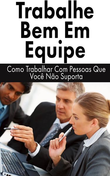 Produktbild: Trabalhe Bem Em Equipe: Como Trabalhar Com Pessoas Que Voc&ecirc; N&atilde;o Suporta