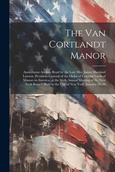 Produktbild: The Van Cortlandt Manor: Anonymous Address Read by the Late Mrs. James Marsland Lawton, President-general of the Order of Colonial Lords of Man