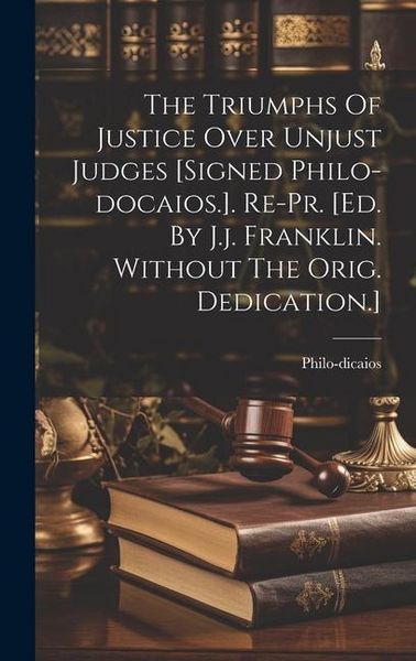 Produktbild: The Triumphs Of Justice Over Unjust Judges [signed Philo-docaios.]. Re-pr. [ed. By J.j. Franklin. Without The Orig. Dedication.]