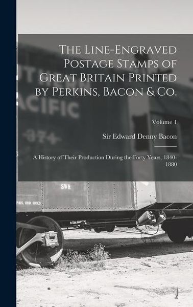 Produktbild: The Line-engraved Postage Stamps of Great Britain Printed by Perkins, Bacon & Co.; a History of Their Production During the Forty Years, 1840-1880; Volume 1