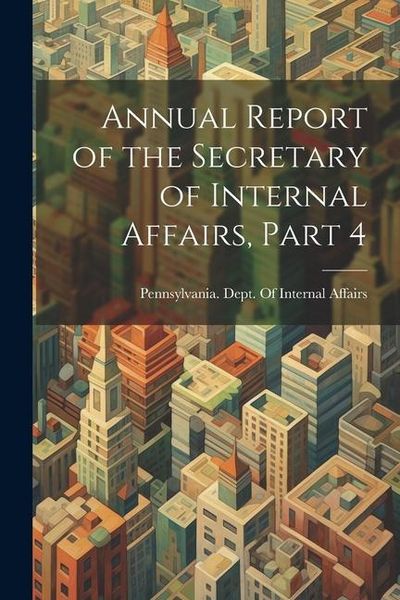 Produktbild: Annual Report of the Secretary of Internal Affairs, Part 4