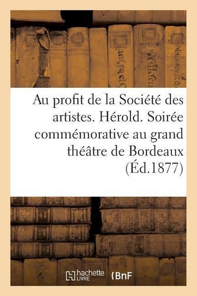 Produktbild: Au Profit de la Soci&eacute;t&eacute; Des Artistes. H&eacute;rold. Soir&eacute;e Comm&eacute;morative Au Grand Th&eacute;&acirc;tre de Bordeaux