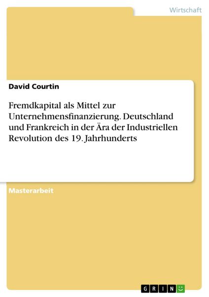 Produktbild: Fremdkapital als Mittel zur Unternehmensfinanzierung. Deutschland und Frankreich in der &Auml;ra der Industriellen Revolution des 19. Jahrhunderts