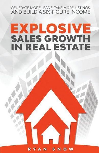Produktbild: Explosive Sales Growth in Real Estate: Generate More Leads, Take More Listings, and Build a Six-Figure Income